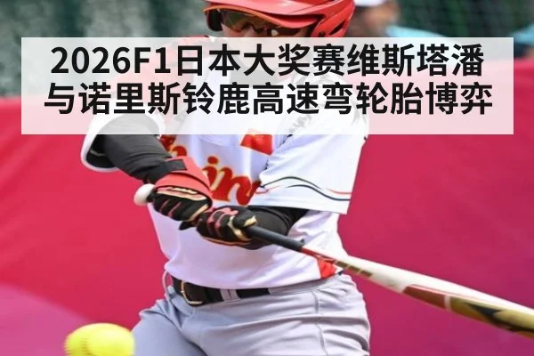 2026F1日本大奖赛维斯塔潘与诺里斯铃鹿高速弯轮胎博弈